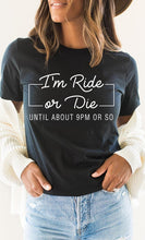 Load image into Gallery viewer, Im Ride Or Die Until About 9pm or So Graphic Tee