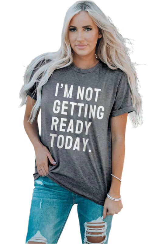 I'M NOT GETTING READY TODAY Graphic Tee
